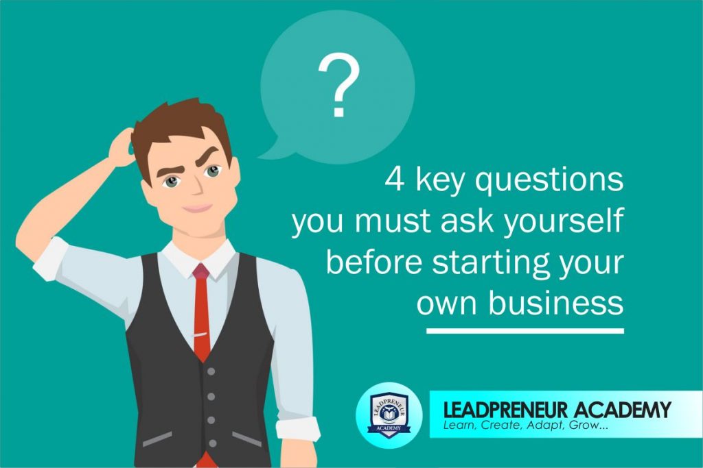 4 key questions you must ask yourself before starting your own business
